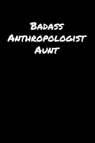 Badass Anthropologist Aunt: A soft cover blank lined journal to jot down ideas, memories, goals, and anything else that comes to mind.