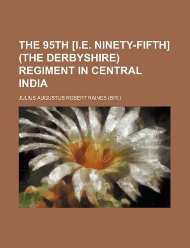 The 95th [I.E. Ninety-Fifth] (the Derbyshire) Regiment in Central India: (English)
