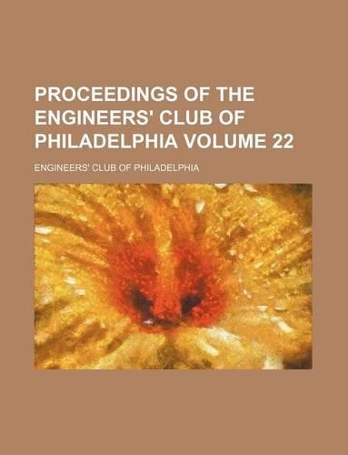 Proceedings of the Engineers' Club of Philadelphia Volume 22: (English)