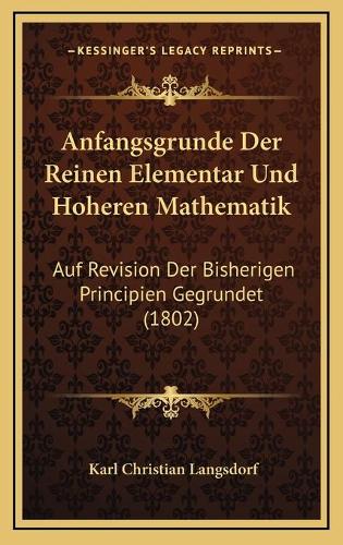 Anfangsgrunde Der Reinen Elementar Und Hoheren Mathematik