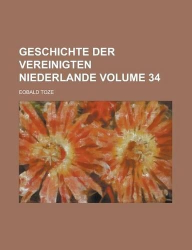 Geschichte Der Vereinigten Niederlande Volume 34