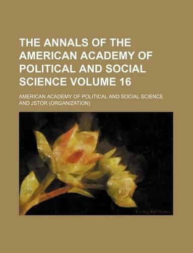 The Annals of the American Academy of Political and Social Science Volume 16: (English)