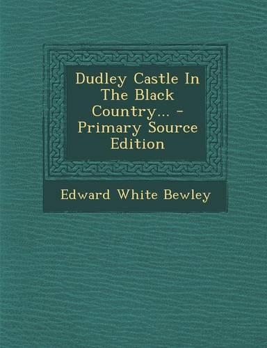 Dudley Castle in the Black Country... - Primary Source Edition