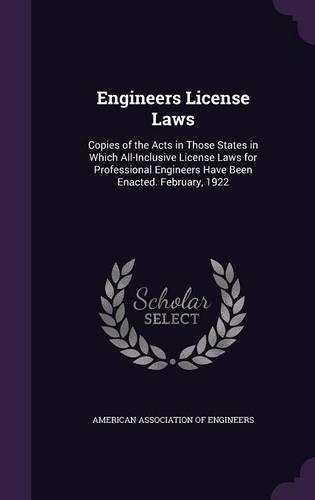 Engineers License Laws: Copies of the Acts in Those States in Which All-Inclusive License Laws for Professional Engineers Have Been Enacted. February, 1922(English)