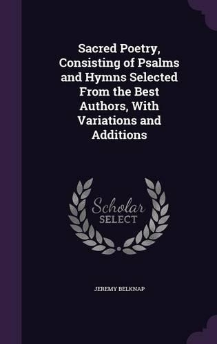 Sacred Poetry, Consisting of Psalms and Hymns Selected From the Best Authors, With Variations and Additions