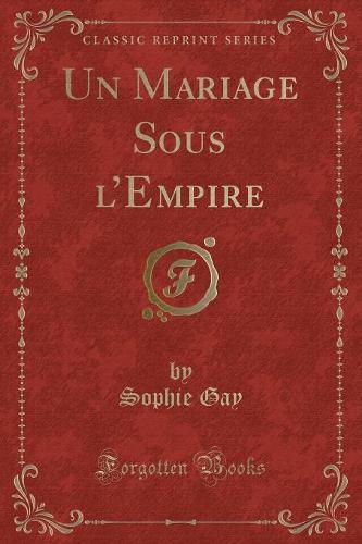 Un Mariage Sous l'Empire (Classic Reprint)