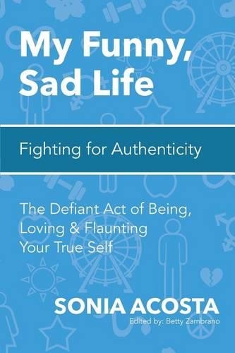 My Funny, Sad Life: Fighting for Authenticity: The Defiant Act of Being, Loving & Flaunting Your True Self(2 My Funny, Sad Life)