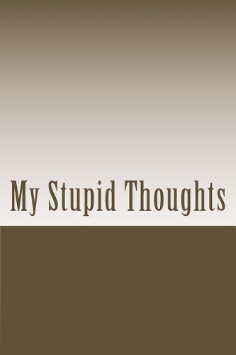 My Stupid Thoughts: Sketching Journal / Writing Diary