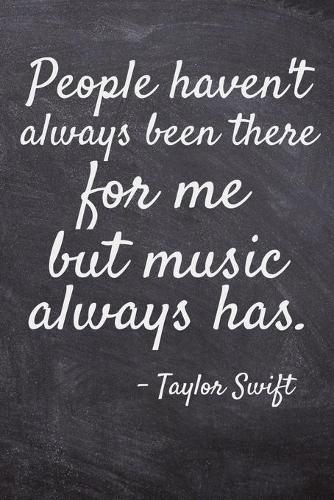 People haven't always been there for me but music always has: Taylor Swift: Journal 120 Pages, 6" x 9" Inches, Matte Cover.