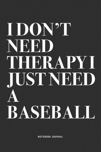 I Don't Need Therapy I Just Need A Baseball