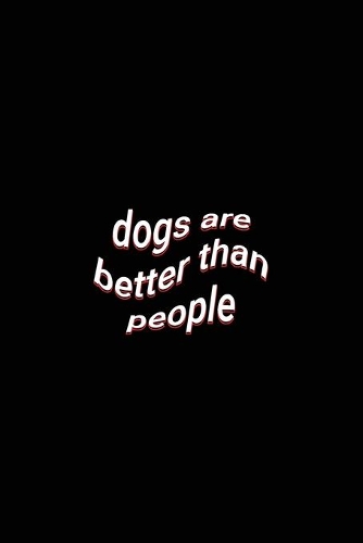 dogs are better than people