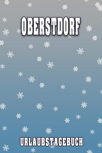 Oberstdorf Urlaubstagebuch: Reisetagebuch für Oberstdorf. Ideal für Skiurlaub, Winterurlaub oder Schneeurlaub. Mit vorgefertigten Seiten und freien Seiten für Reiseerinnerungen