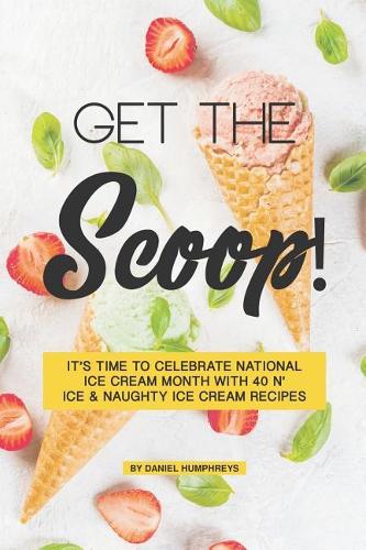 Get the Scoop!: It's Time to Celebrate National Ice Cream Month with 40 N' Ice & Naughty Ice Cream Recipes