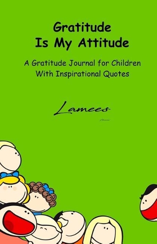 Gratitude Is My Attitude A Gratitude Journal for Children With Inspirational Quotes