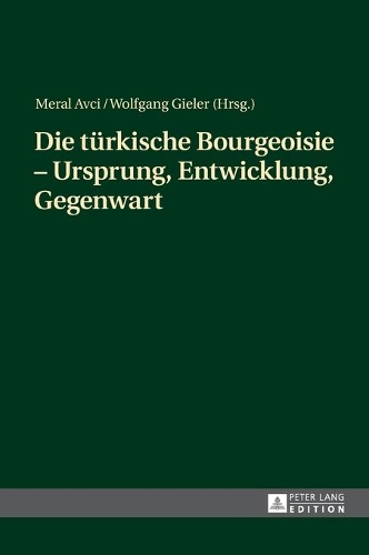 Die tuerkische Bourgeoisie - Ursprung, Entwicklung, Gegenwart