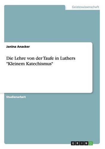 Die Lehre von der Taufe in Luthers "Kleinem Katechismus": (German)