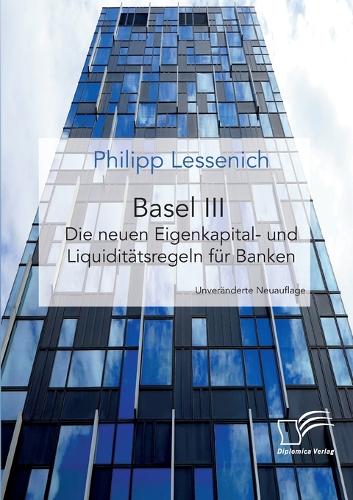 Basel III: Die neuen Eigenkapital- und Liquiditätsregeln für Banken: Unveränderte Neuausgabe
