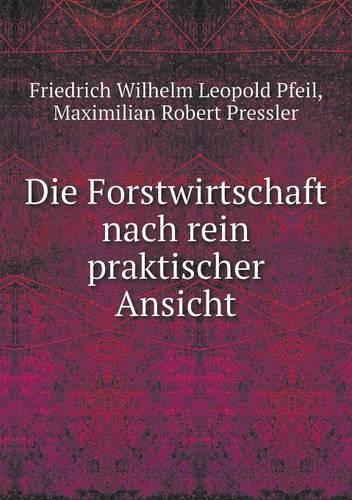 Die Forstwirtschaft Nach Rein Praktischer Ansicht