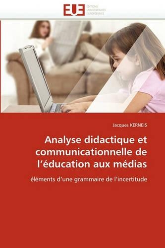 Analyse Didactique Et Communicationnelle de l''éducation Aux Médias