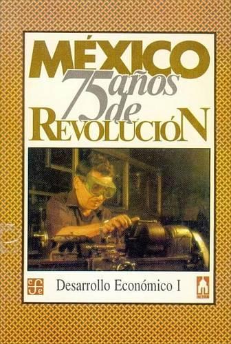 Mexico: Setenta y Cinco Anos de Revolucion, I. Desarrollo Economico, 1(Vida y Pensamiento de Mexico)