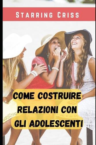 Come costruire relazioni con gli adolescenti