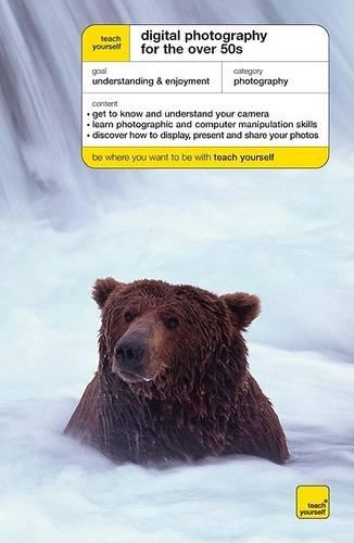 Teach Yourself Digitial Photography for the Over 50s (McGraw-Hill Edition)