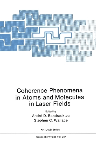 Coherence Phenomena in Atoms and Molecules in Laser Fields: Proceedings of a NATO Advanced Research Workshop Held in Hamilton, Ontario, Canada, May 5-10, 1991(v. 287 NATO Science Series B: Physics)