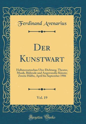 Der Kunstwart, Vol. 19: Halbmonatsschau Über Dichtung, Theater, Musik, Bildende und Angewandte Künste; Zweite Hälfte, April bis September 1906 (Classic Reprint)