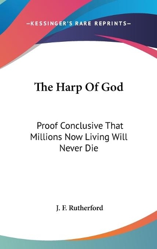 Harp Of God: Proof Conclusive That Millions Now Living Will Never Die