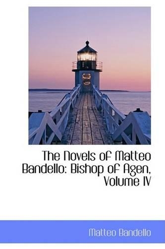 The Novels of Matteo Bandello: Bishop of Agen, Volume IV(English)