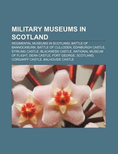 Military Museums in Scotland: Regimental Museums in Scotland, Battle of Bannockburn, Battle of Culloden, Edinburgh Castle, Stirling Castle(English)