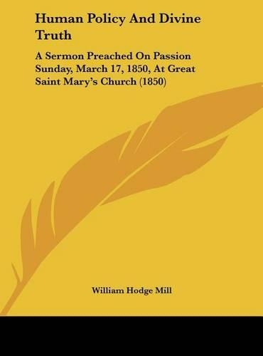 Human Policy and Divine Truth: A Sermon Preached on Passion Sunday, March 17, 1850, at Great Saint Mary's Church (1850)(English)