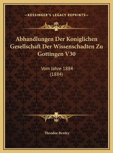 Abhandlungen Der Koniglichen Gesellschaft Der Wissenschadten Zu Gottingen V30: Vom Jahre 1884 (1884)