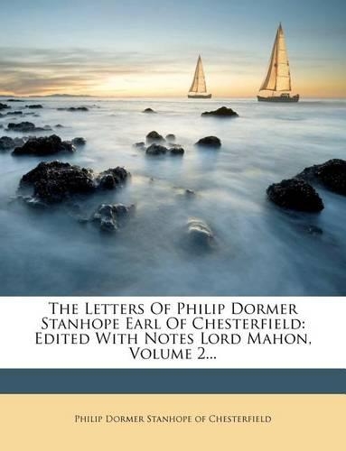 The Letters of Philip Dormer Stanhope Earl of Chesterfield