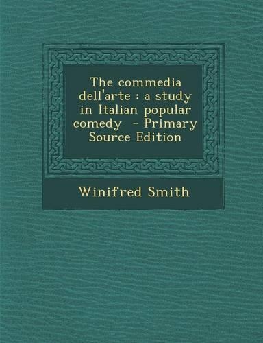 The Commedia Dell'arte: A Study in Italian Popular Comedy