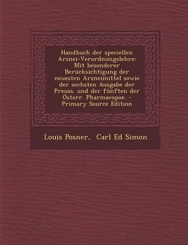 Handbuch Der Speciellen Arznei-Verordnungslehre: Mit Besonderer Berucksichtigung Der Neuesten Arzneimittel Sowie Der Sechsten Ausgabe Der Preuss. Und Der Funften Der Osterr. Pharmacopoe.(German)