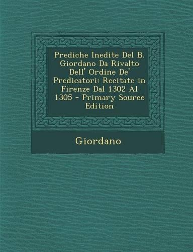 Prediche Inedite Del B. Giordano Da Rivalto Dell' Ordine De' Predicatori