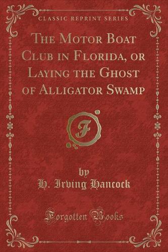 The Motor Boat Club in Florida, or Laying the Ghost of Alligator Swamp (Classic Reprint): (English)