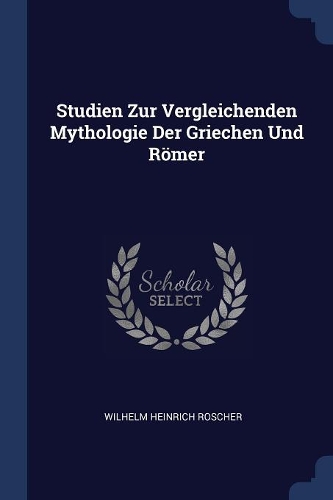 Studien Zur Vergleichenden Mythologie Der Griechen Und Römer