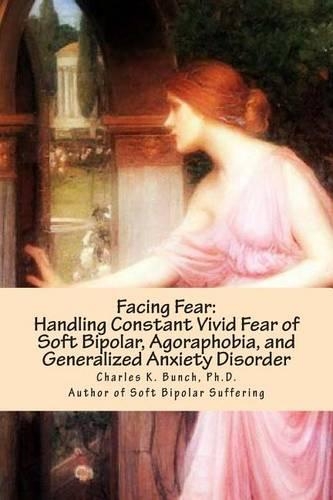 Facing Fear: Handling Constant Vivid Fear of Soft Bipolar, Agoraphobia, and Generalized Anxiety Disorder(English)