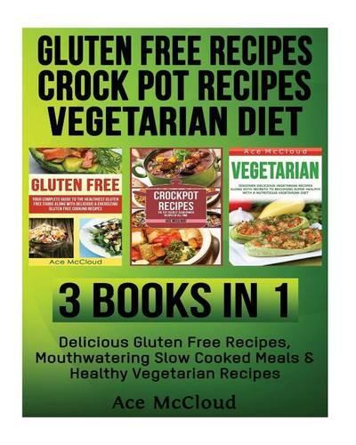 Gluten Free Recipes: Crock Pot Recipes: Vegetarian Diet: 3 Books in 1: Delicious Gluten Free Recipes, Mouthwatering Slow Cooked Meals & Healthy Vegetarian Recipes(English)