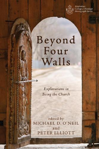 Beyond Four Walls: Explorations in Being the Church(Australian College of Theology Monograph)