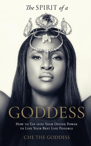 The Spirit of a Goddess: How to tap into your Divine power to live your best life possible