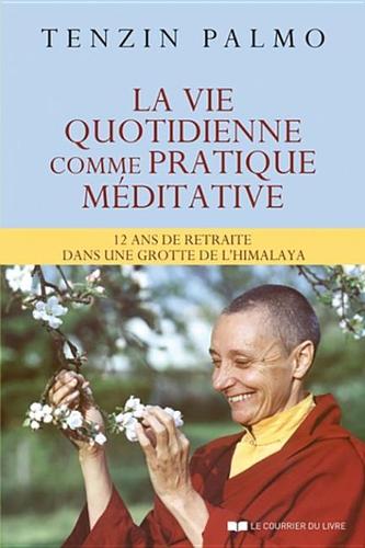 La Vie Quotidienne Comme Pratique Meditative: 12 ANS de Retraite Dans Une Grotte de L'Himalaya