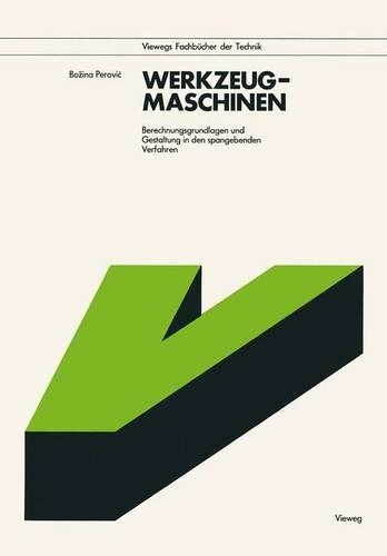 Werkzeugmaschinen: Berechnungsgrundlagen Und Gestaltung in Den Spangebenden Verfahren(German)