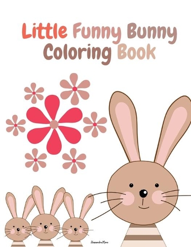 Little Funny Bunny Coloring Book: Cute Little Funny Bunny for Rabbit Lovers Activity Book with Super Cute and Adorable Rabbits For Boys and Girls, Ages 2-8 60 Unique Bunny Drawings R