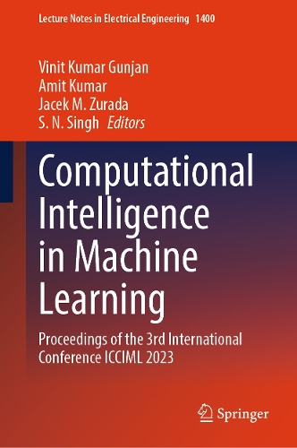 Computational Intelligence in Machine Learning: Proceedings of the 3rd International Conference ICCIML 2023(1400 Lecture Notes in Electrical Engineering)