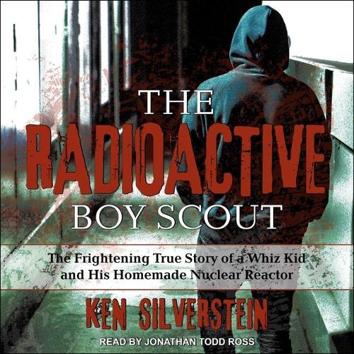 The Radioactive Boy Scout Lib/E