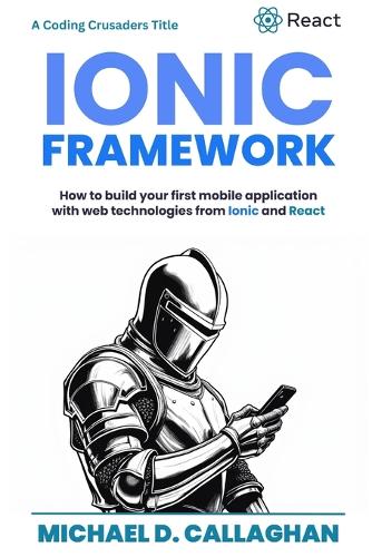 Developing a Mobile Application UI with Ionic and React: How to Build Your First Mobile Application with Common Web Technologies(2 Coding Crusaders)