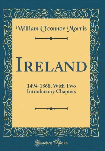 Ireland: 1494-1868, With Two Introductory Chapters (Classic Reprint)